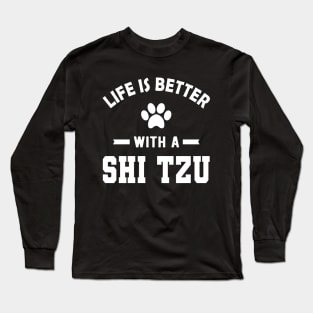 Shih Tzu Dog - Life is better with a shih tzu Long Sleeve T-Shirt